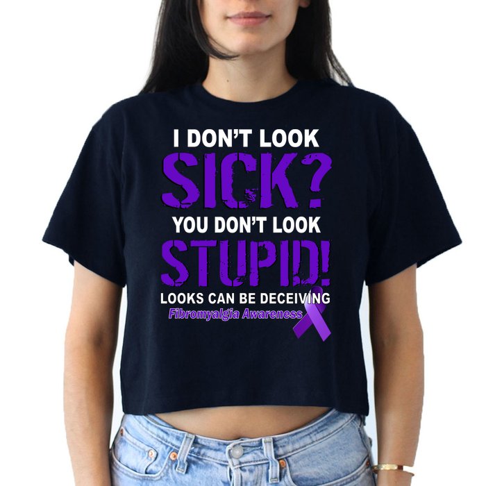 I Don't Look Sick Stupid Fibromyalgia Awareness Crop Top