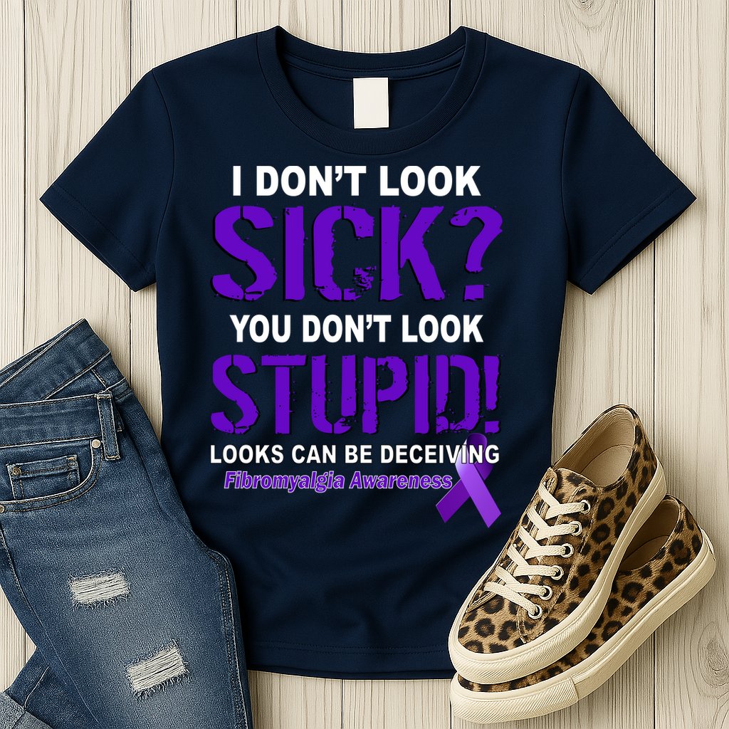 I Don't Look Sick Stupid Fibromyalgia Awareness Womens T-Shirt