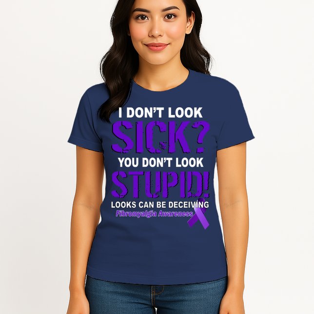 I Don't Look Sick Stupid Fibromyalgia Awareness Womens T-Shirt