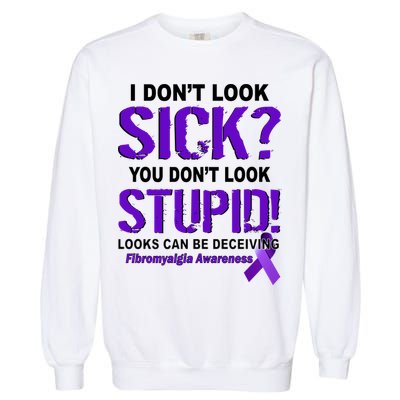 I Don't Look Sick Stupid Fibromyalgia Awareness Garment-Dyed Sweatshirt
