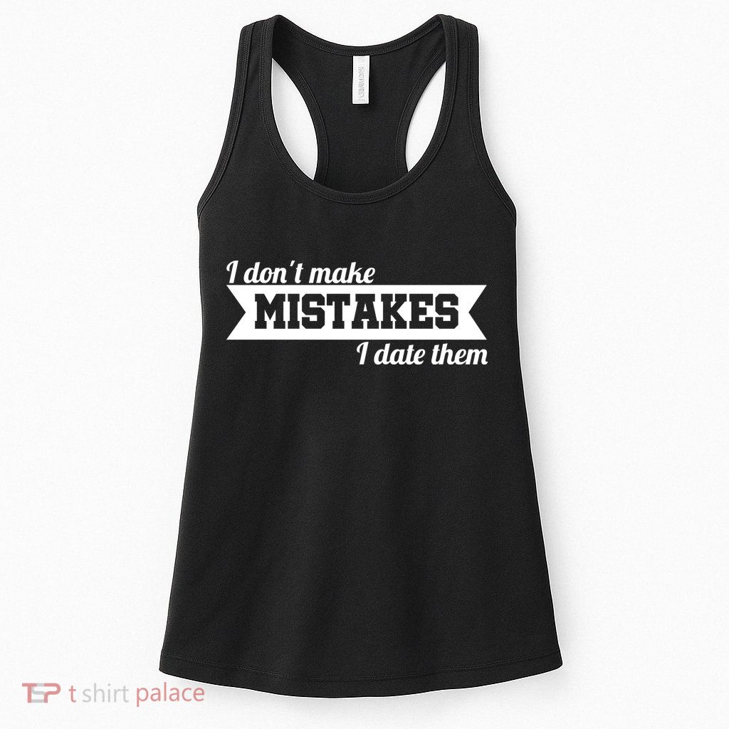 I Don't Make Mistakes I Date Them Womens Tank Top