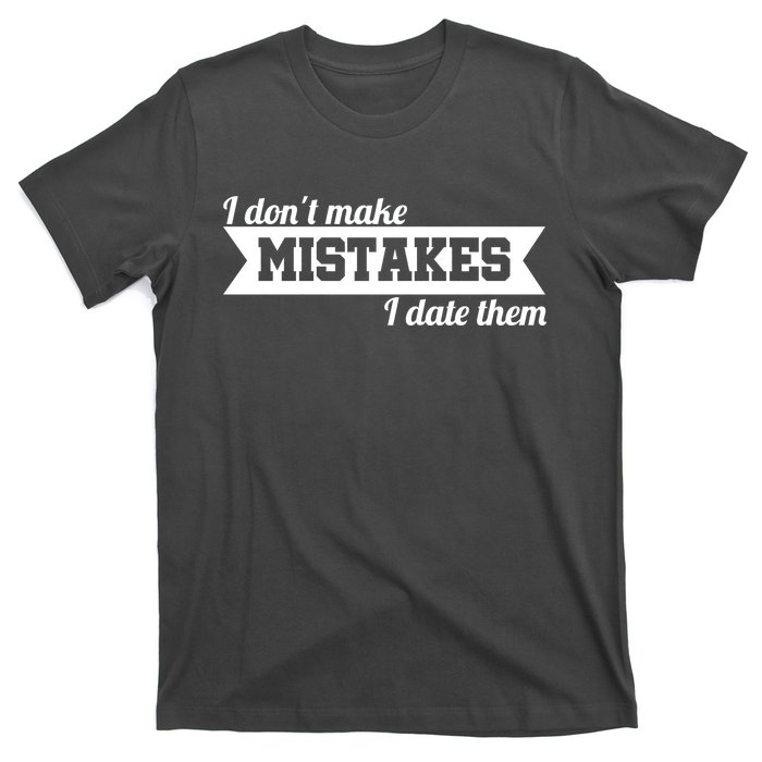 I Don't Make Mistakes I Date Them T-Shirt