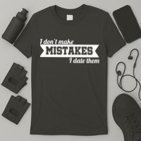 I Don't Make Mistakes I Date Them T-Shirt