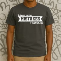 I Don't Make Mistakes I Date Them T-Shirt