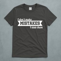 I Don't Make Mistakes I Date Them T-Shirt