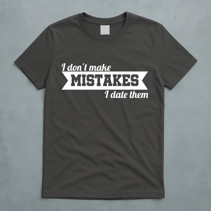 I Don't Make Mistakes I Date Them T-Shirt