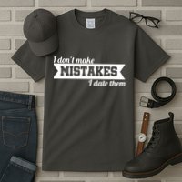 I Don't Make Mistakes I Date Them Tall T-Shirt