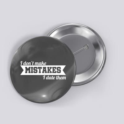 I Don't Make Mistakes I Date Them Button