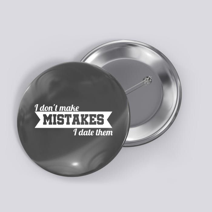 I Don't Make Mistakes I Date Them Button