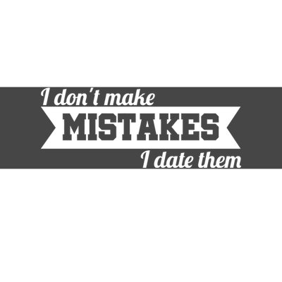 I Don't Make Mistakes I Date Them Bumper Sticker