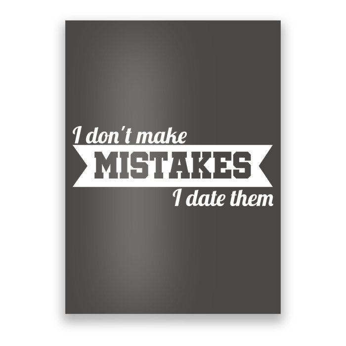 I Don't Make Mistakes I Date Them Poster