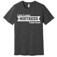 I Don't Make Mistakes I Date Them Premium T-Shirt