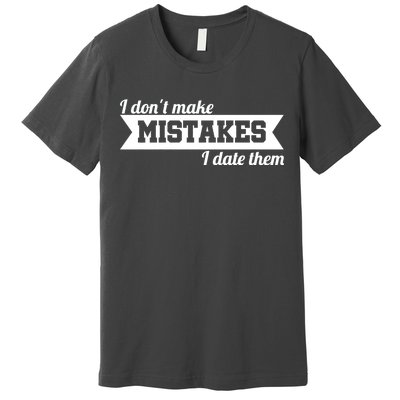 I Don't Make Mistakes I Date Them Premium T-Shirt