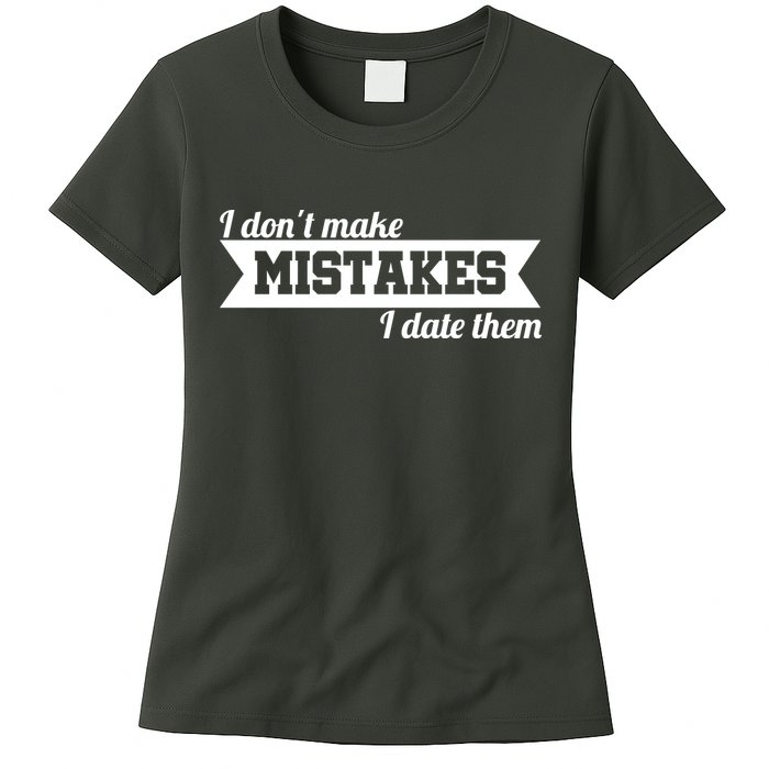 I Don't Make Mistakes I Date Them Womens T-Shirt