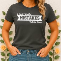 I Don't Make Mistakes I Date Them Womens T-Shirt