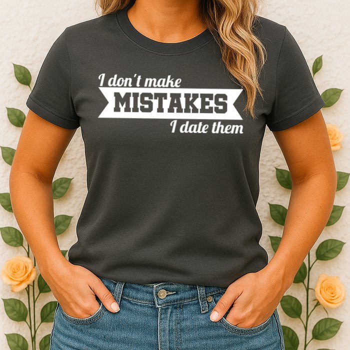 I Don't Make Mistakes I Date Them Womens T-Shirt