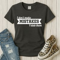 I Don't Make Mistakes I Date Them Womens T-Shirt