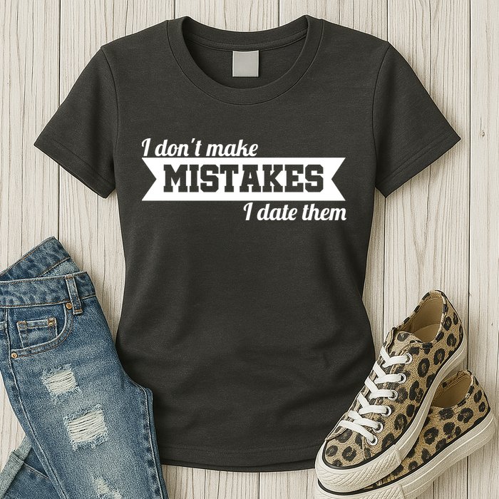 I Don't Make Mistakes I Date Them Womens T-Shirt