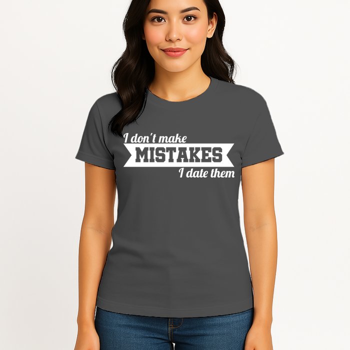 I Don't Make Mistakes I Date Them Womens T-Shirt