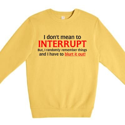 I Don't Mean To Interrupt I Have To Blurt It Out Premium Crewneck Sweatshirt