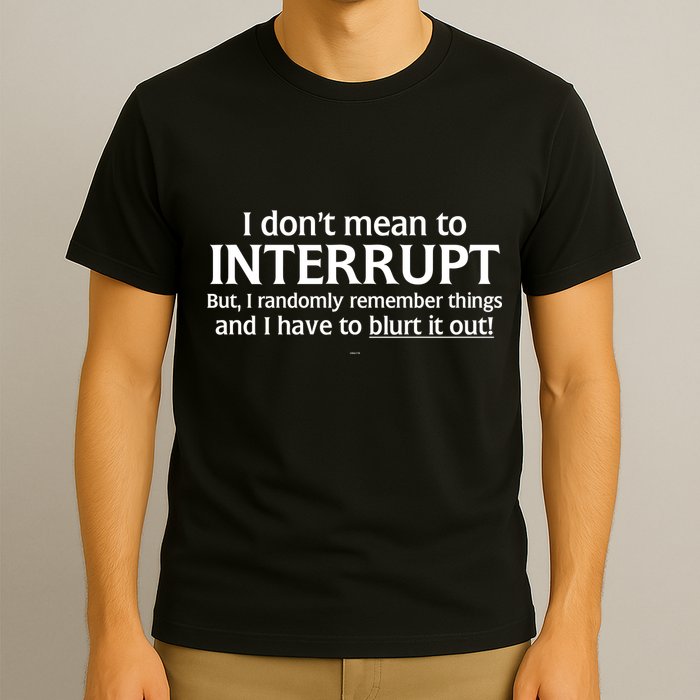 I Don't Mean To Interrupt I Have To Blurt It Out T-Shirt