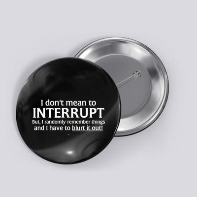 I Don't Mean To Interrupt I Have To Blurt It Out Button