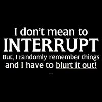 I Don't Mean To Interrupt I Have To Blurt It Out Button