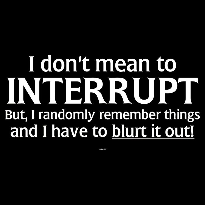 I Don't Mean To Interrupt I Have To Blurt It Out Button