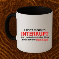 I Don't Mean To Interrupt I Have To Blurt It Out Mug