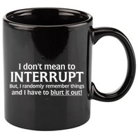 I Don't Mean To Interrupt I Have To Blurt It Out 11oz C Handle Ceramic Mug