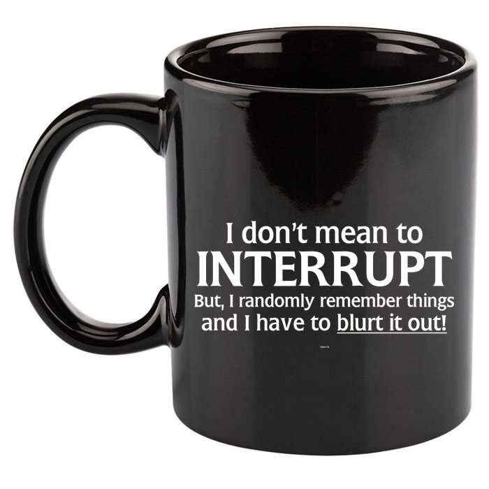I Don't Mean To Interrupt I Have To Blurt It Out 11oz C Handle Ceramic Mug