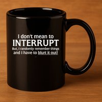 I Don't Mean To Interrupt I Have To Blurt It Out 11oz C Handle Ceramic Mug