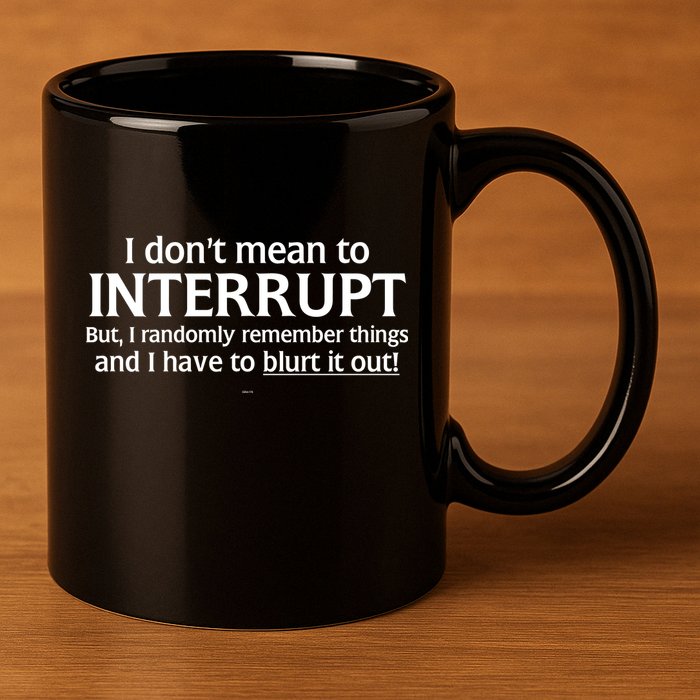 I Don't Mean To Interrupt I Have To Blurt It Out 11oz C Handle Ceramic Mug