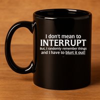 I Don't Mean To Interrupt I Have To Blurt It Out 11oz C Handle Ceramic Mug
