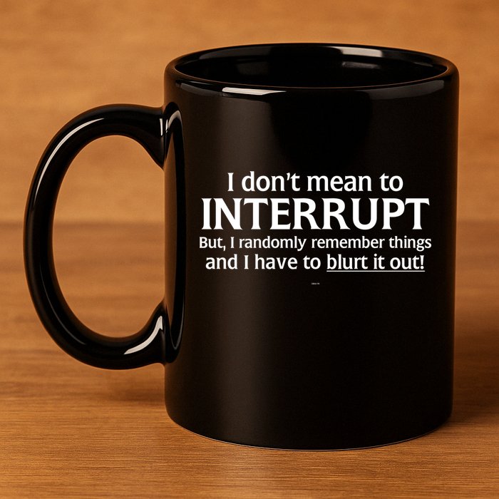 I Don't Mean To Interrupt I Have To Blurt It Out 11oz C Handle Ceramic Mug