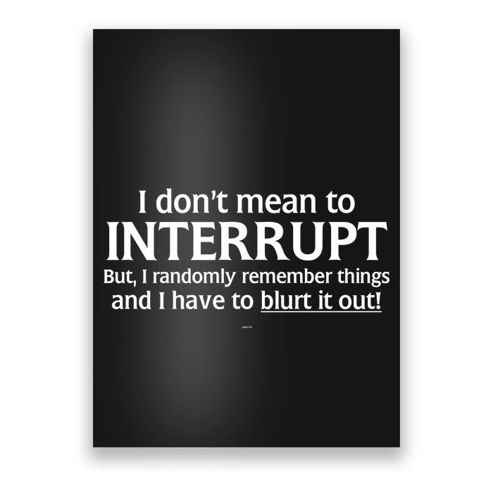 I Don't Mean To Interrupt I Have To Blurt It Out Poster