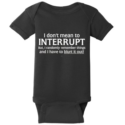 I Don't Mean To Interrupt I Have To Blurt It Out Baby Bodysuit