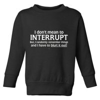 I Don't Mean To Interrupt I Have To Blurt It Out Toddler Sweatshirt