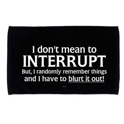 I Don't Mean To Interrupt I Have To Blurt It Out Microfiber Hand Towel