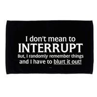 I Don't Mean To Interrupt I Have To Blurt It Out Microfiber Hand Towel