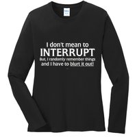 I Don't Mean To Interrupt I Have To Blurt It Out Ladies Long Sleeve Shirt