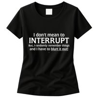 I Don't Mean To Interrupt I Have To Blurt It Out Womens T-Shirt