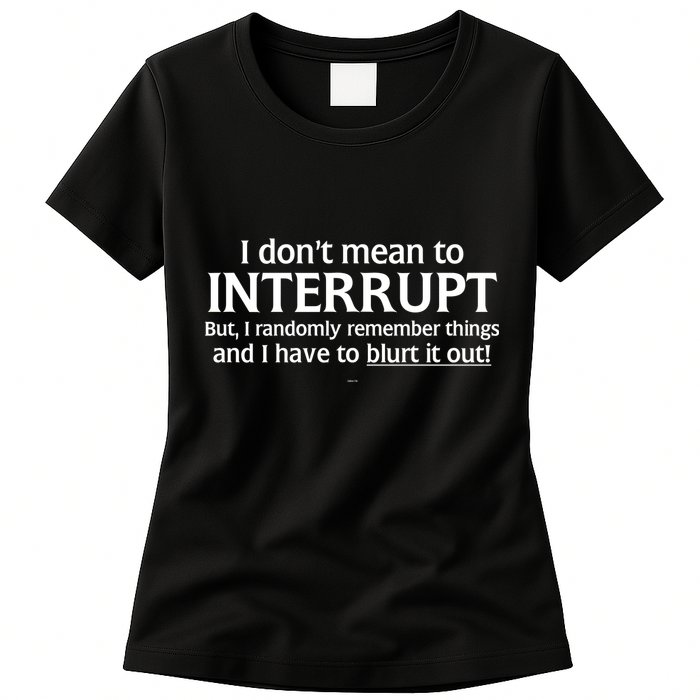 I Don't Mean To Interrupt I Have To Blurt It Out Womens T-Shirt