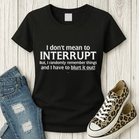 I Don't Mean To Interrupt I Have To Blurt It Out Womens T-Shirt
