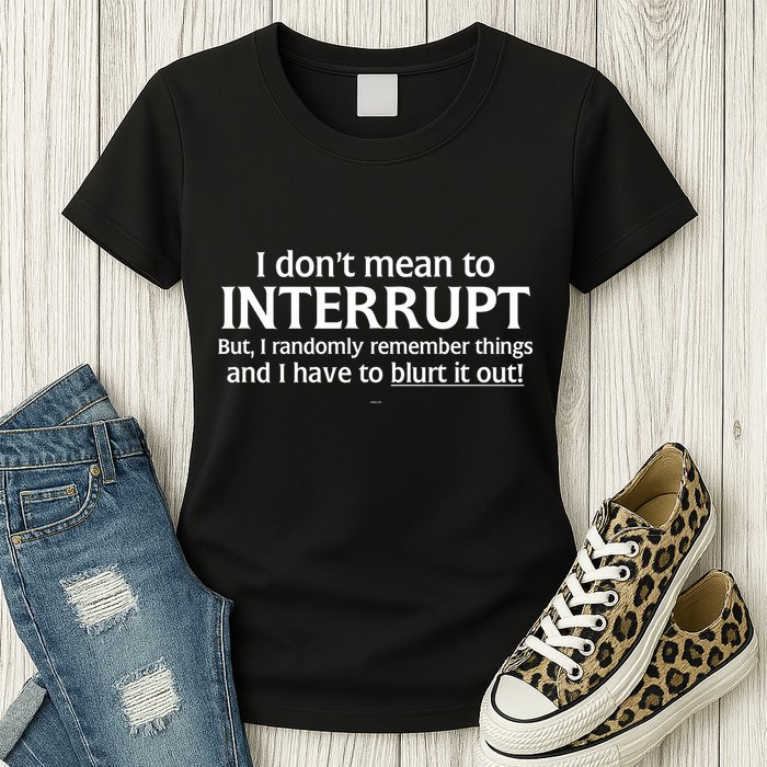 I Don't Mean To Interrupt I Have To Blurt It Out Womens T-Shirt