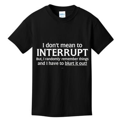 I Don't Mean To Interrupt I Have To Blurt It Out Kids T-Shirt