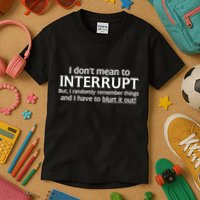 I Don't Mean To Interrupt I Have To Blurt It Out Kids T-Shirt