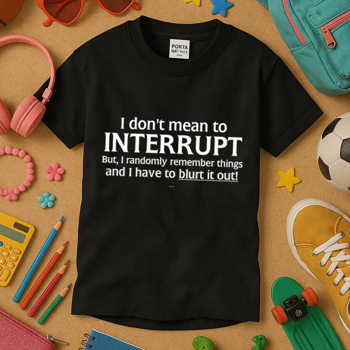 I Don't Mean To Interrupt I Have To Blurt It Out Kids T-Shirt