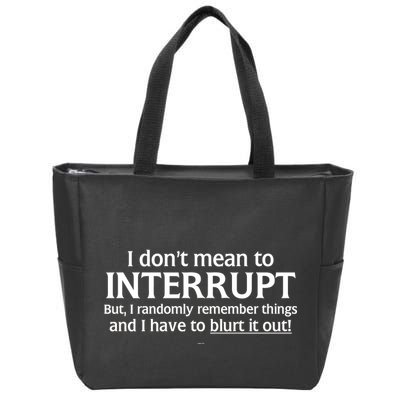 I Don't Mean To Interrupt I Have To Blurt It Out Zip Tote Bag