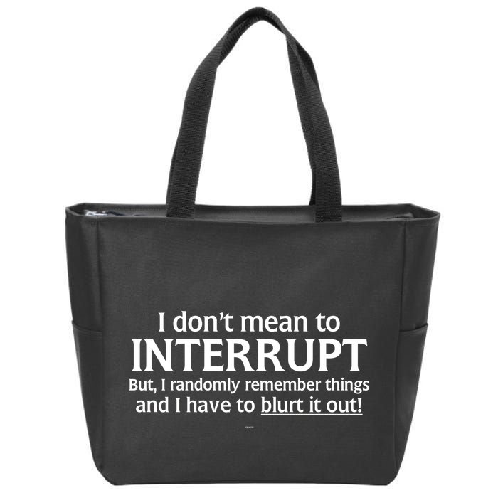 I Don't Mean To Interrupt I Have To Blurt It Out Zip Tote Bag